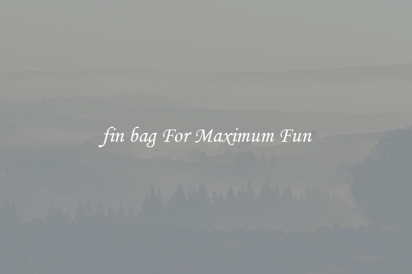 fin bag For Maximum Fun