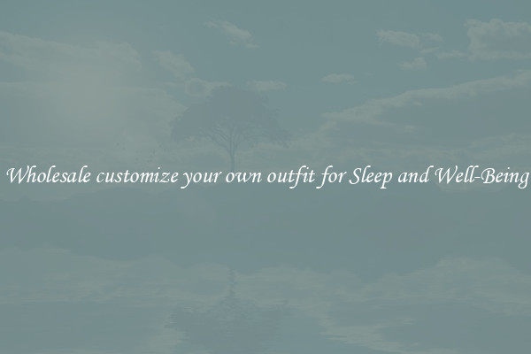 Wholesale customize your own outfit for Sleep and Well-Being