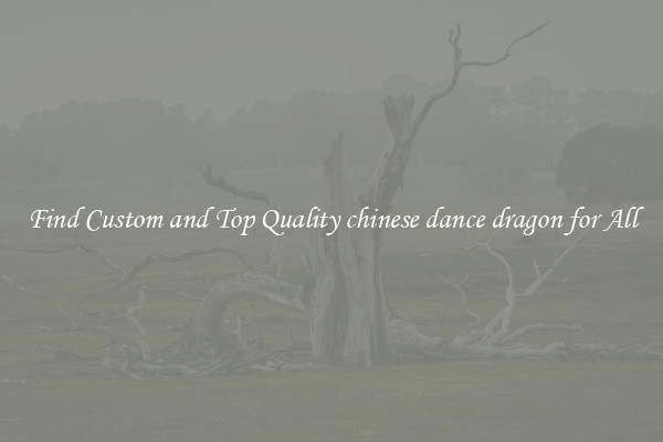 Find Custom and Top Quality chinese dance dragon for All