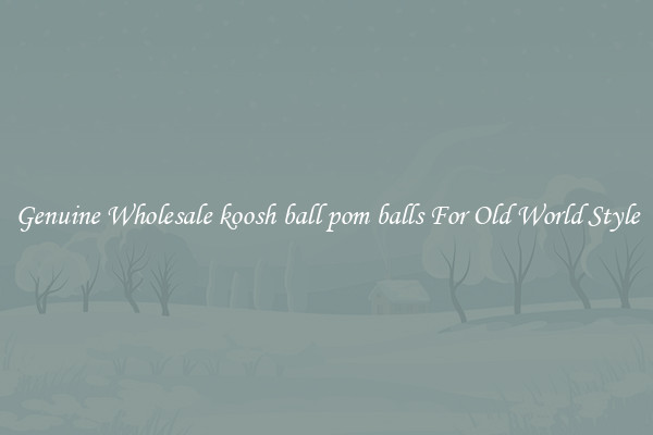 Genuine Wholesale koosh ball pom balls For Old World Style