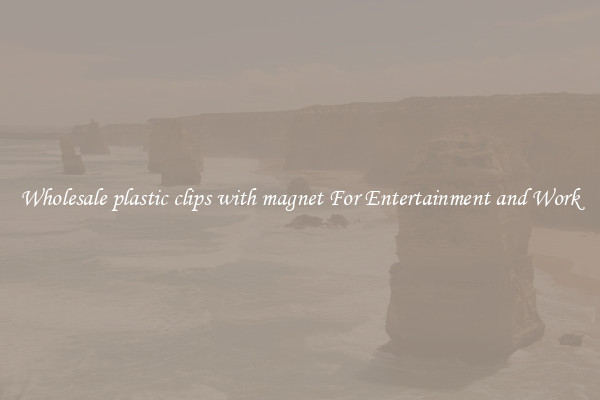Wholesale plastic clips with magnet For Entertainment and Work