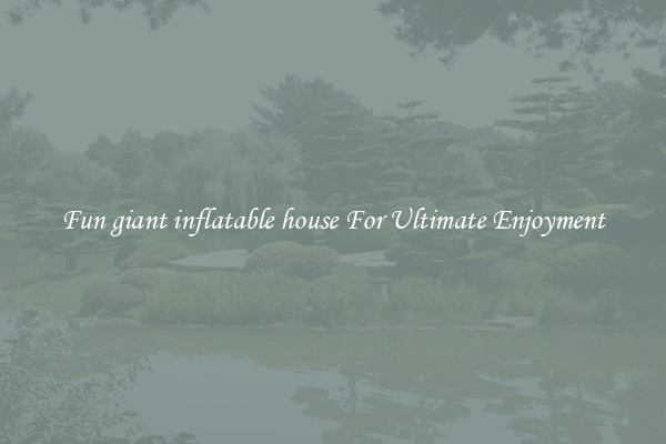 Fun giant inflatable house For Ultimate Enjoyment