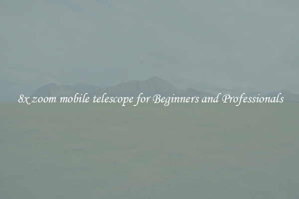 8x zoom mobile telescope for Beginners and Professionals