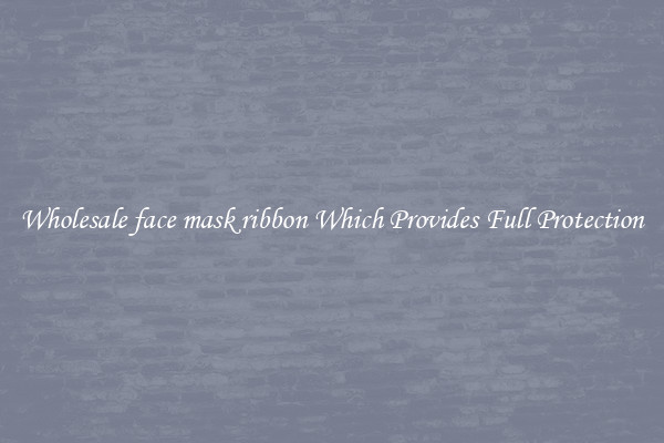 Wholesale face mask ribbon Which Provides Full Protection