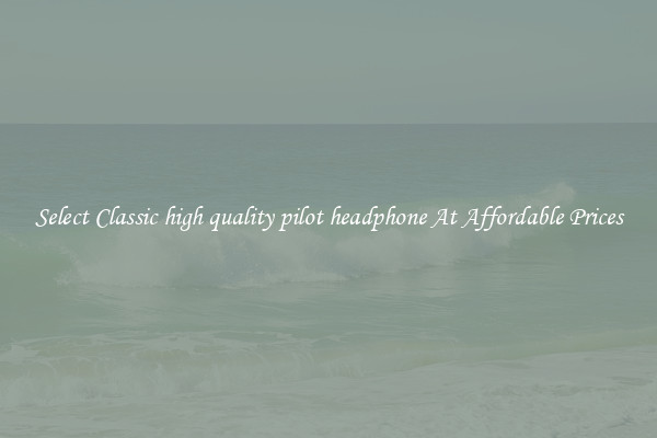 Select Classic high quality pilot headphone At Affordable Prices
