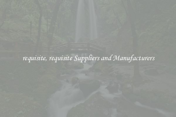 requisite, requisite Suppliers and Manufacturers