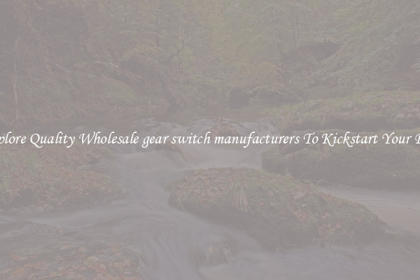 Explore Quality Wholesale gear switch manufacturers To Kickstart Your Ride