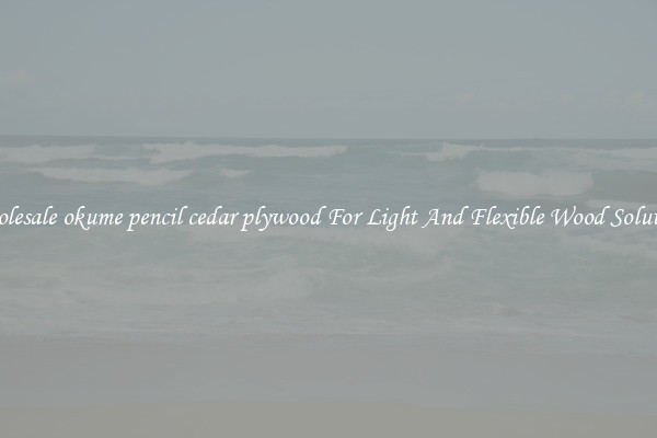 Wholesale okume pencil cedar plywood For Light And Flexible Wood Solutions
