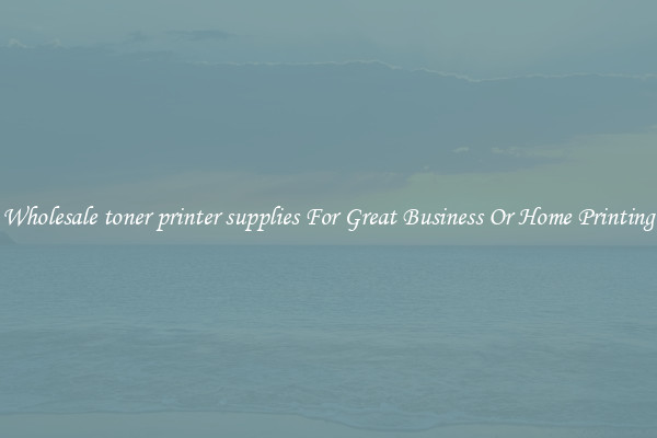 Wholesale toner printer supplies For Great Business Or Home Printing