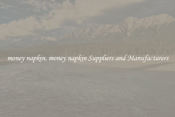 money napkin, money napkin Suppliers and Manufacturers
