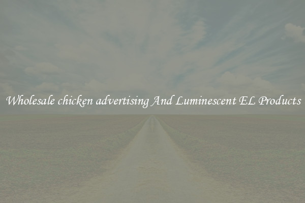 Wholesale chicken advertising And Luminescent EL Products