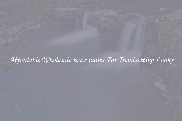 Affordable Wholesale tears pants For Trendsetting Looks