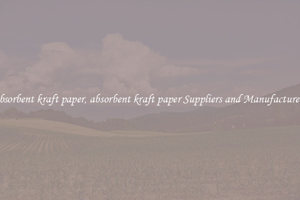 absorbent kraft paper, absorbent kraft paper Suppliers and Manufacturers