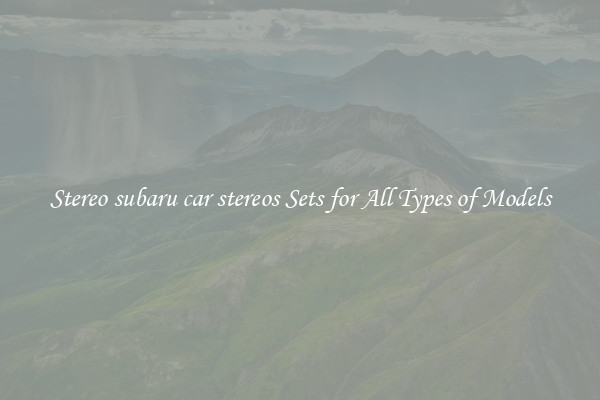 Stereo subaru car stereos Sets for All Types of Models