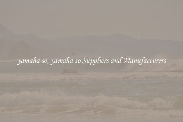 yamaha so, yamaha so Suppliers and Manufacturers