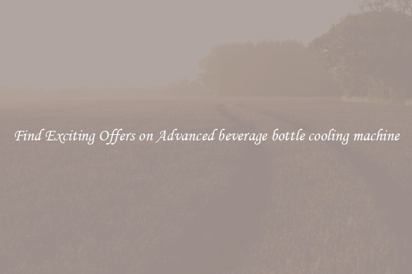 Find Exciting Offers on Advanced beverage bottle cooling machine