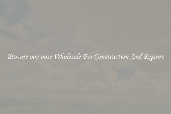Procure one nose Wholesale For Construction And Repairs