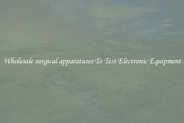 Wholesale surgical apparatuses To Test Electronic Equipment