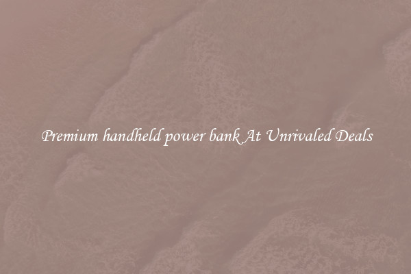 Premium handheld power bank At Unrivaled Deals
