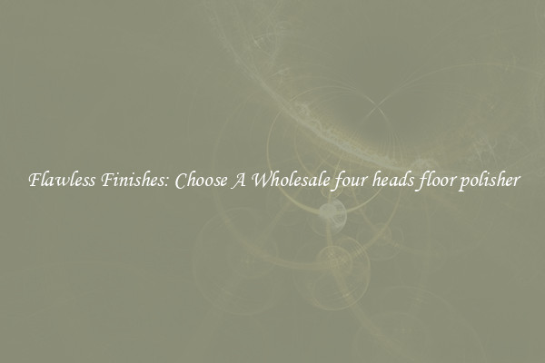  Flawless Finishes: Choose A Wholesale four heads floor polisher 