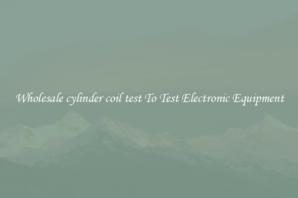 Wholesale cylinder coil test To Test Electronic Equipment