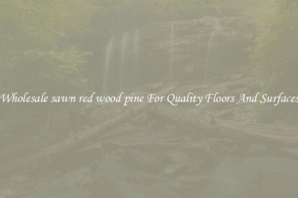 Wholesale sawn red wood pine For Quality Floors And Surfaces