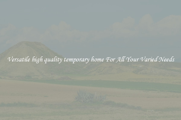 Versatile high quality temporary home For All Your Varied Needs