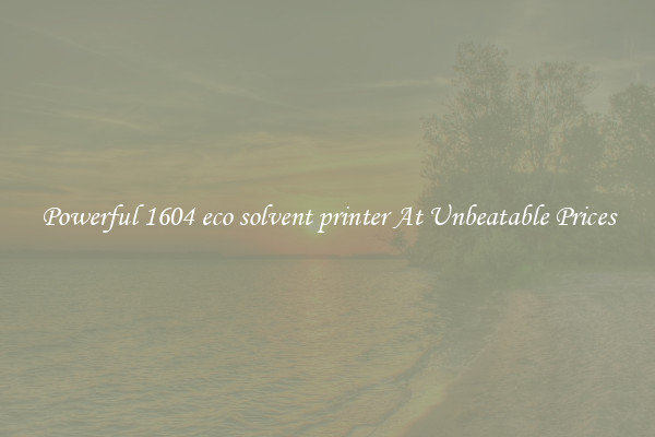 Powerful 1604 eco solvent printer At Unbeatable Prices
