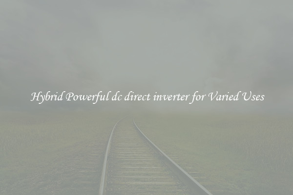 Hybrid Powerful dc direct inverter for Varied Uses