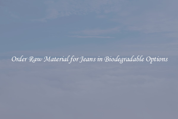 Order Raw Material for Jeans in Biodegradable Options