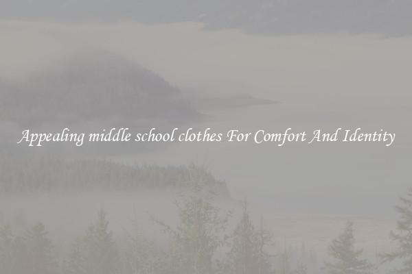 Appealing middle school clothes For Comfort And Identity