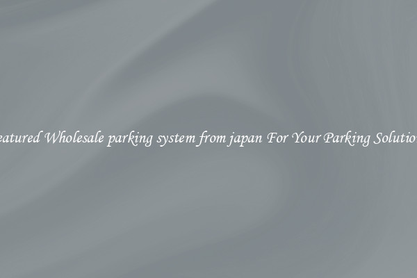 Featured Wholesale parking system from japan For Your Parking Solutions 