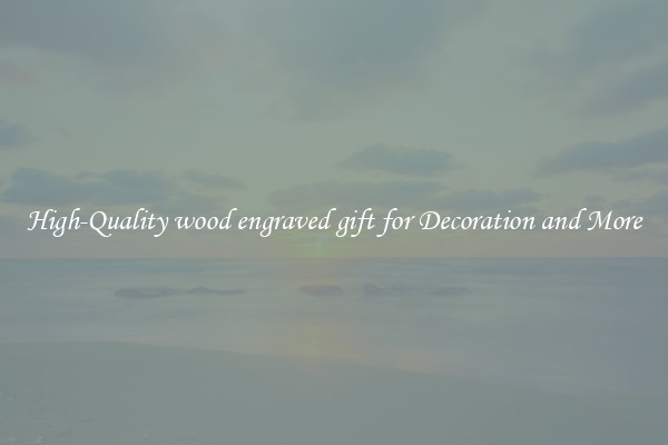 High-Quality wood engraved gift for Decoration and More