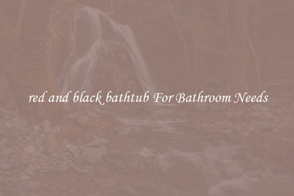red and black bathtub For Bathroom Needs