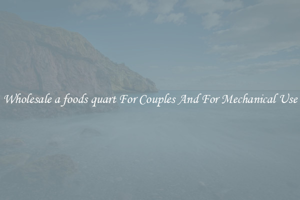 Wholesale a foods quart For Couples And For Mechanical Use
