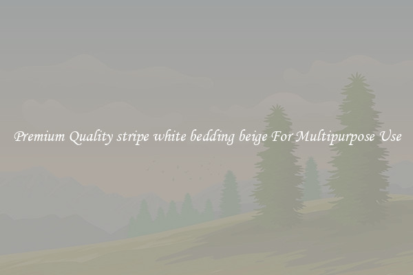 Premium Quality stripe white bedding beige For Multipurpose Use