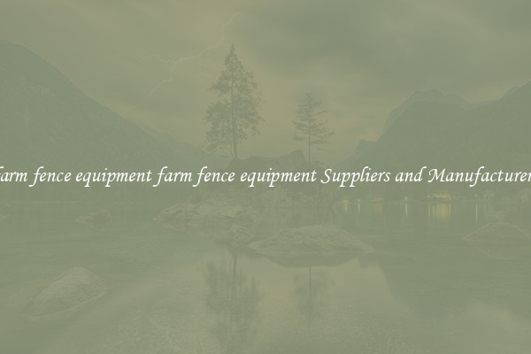 farm fence equipment farm fence equipment Suppliers and Manufacturers