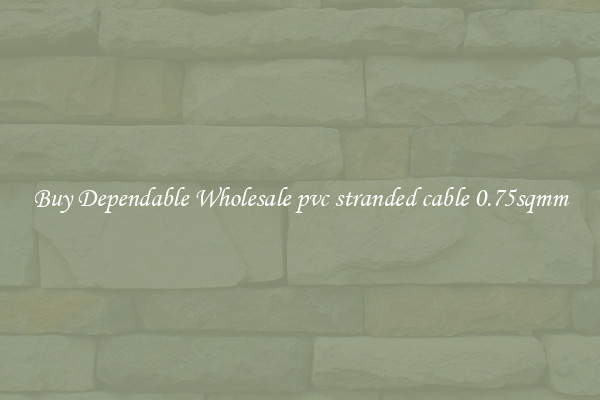 Buy Dependable Wholesale pvc stranded cable 0.75sqmm