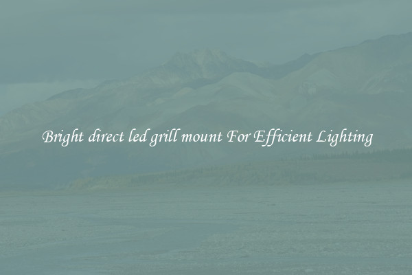 Bright direct led grill mount For Efficient Lighting