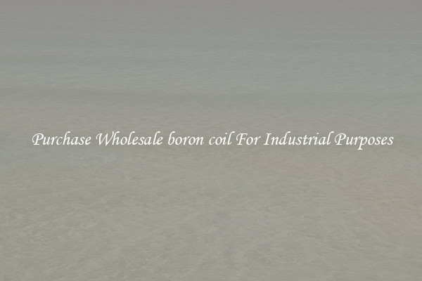 Purchase Wholesale boron coil For Industrial Purposes