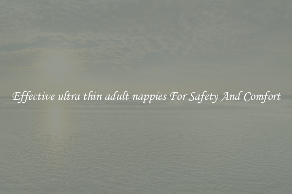Effective ultra thin adult nappies For Safety And Comfort