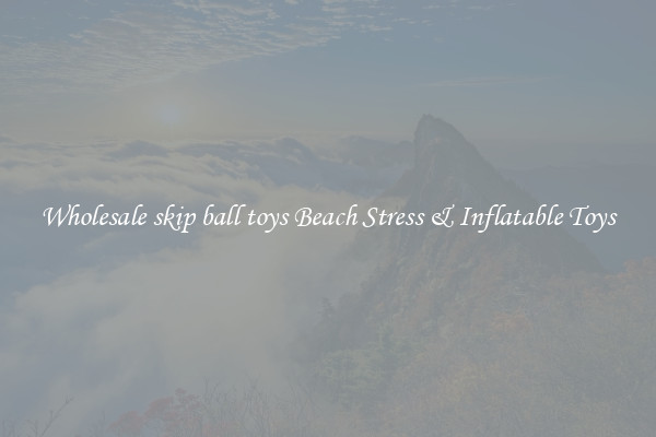 Wholesale skip ball toys Beach Stress & Inflatable Toys