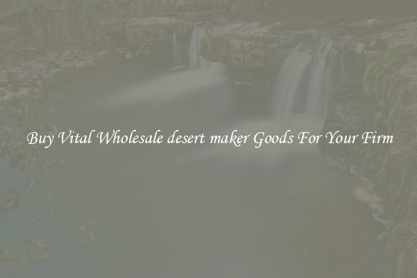 Buy Vital Wholesale desert maker Goods For Your Firm