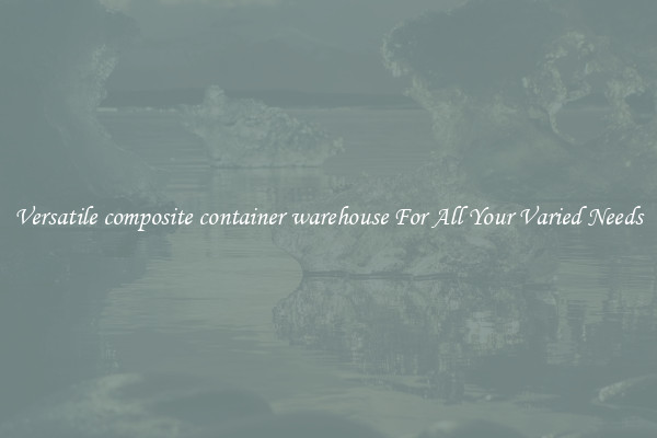 Versatile composite container warehouse For All Your Varied Needs