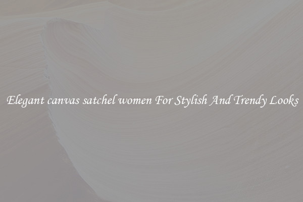 Elegant canvas satchel women For Stylish And Trendy Looks