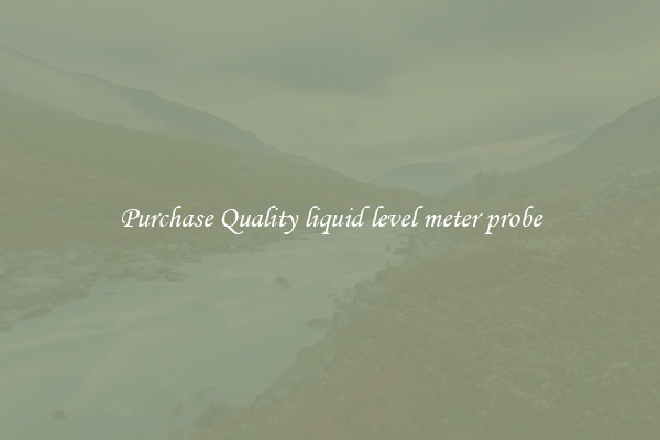 Purchase Quality liquid level meter probe