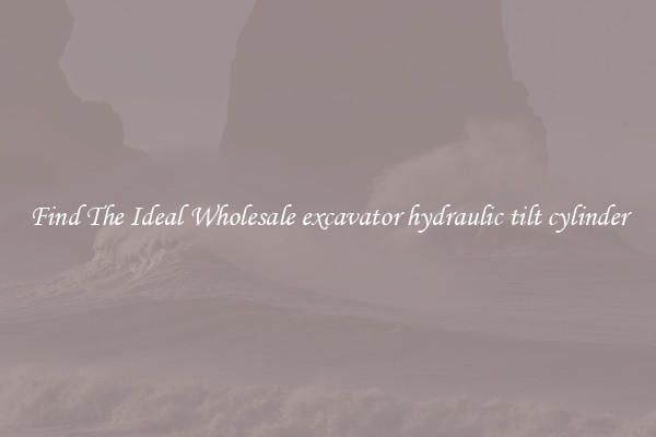 Find The Ideal Wholesale excavator hydraulic tilt cylinder