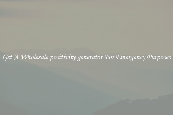 Get A Wholesale positivity generator For Emergency Purposes
