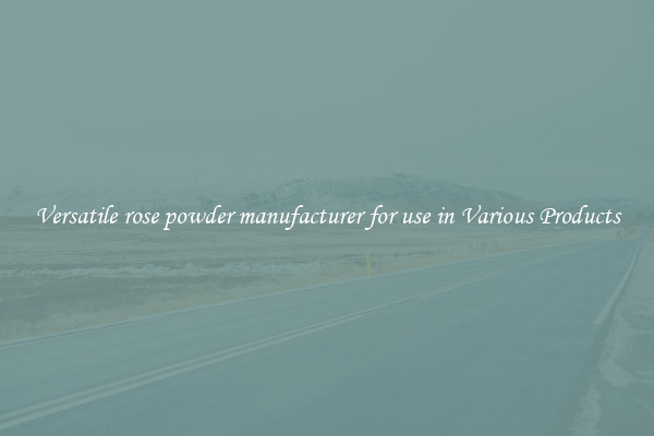 Versatile rose powder manufacturer for use in Various Products