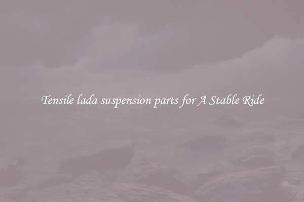 Tensile lada suspension parts for A Stable Ride